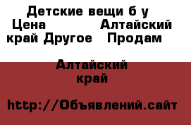 Детские вещи б/у › Цена ­ 3 000 - Алтайский край Другое » Продам   . Алтайский край